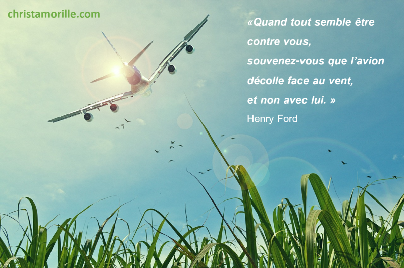 2016-06-05  Quand tout semble être contre vous, souvenez-vous que l’avion décolle face au vent, et non avec lui