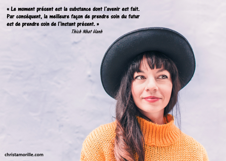2017-02-06 Le moment présent est la substance dont l’avenir est fait. Par conséquent, la meilleure façon de prendre soin du futur est de prendre soin de l’instant présent