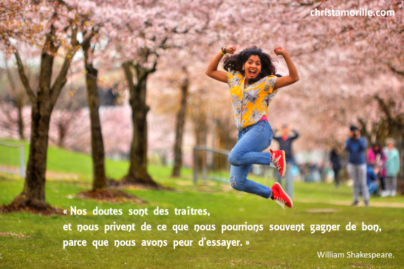 2017-05-23 Nos doutes sont des traîtres, et nous privent de ce que nous pourrions souvent gagner de bon, parce que nous avons peur d'essayer