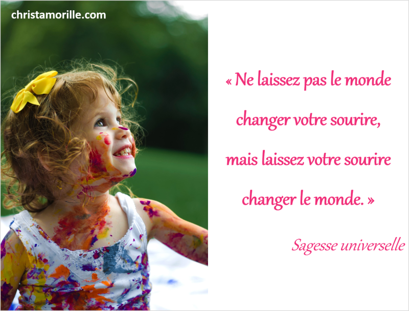 2017-10-06c Ne laissez pas le monde changer votre sourire, mais laissez votre sourire changer le monde